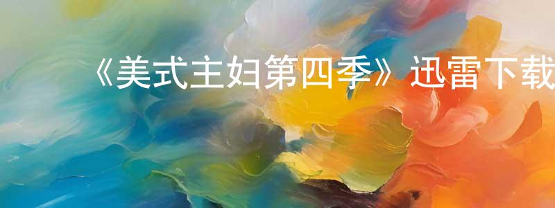 ﻿鲍帅的网络影视资源,﻿《美式主妇第四季》迅雷下载/在线观看-都市情感-美剧天堂